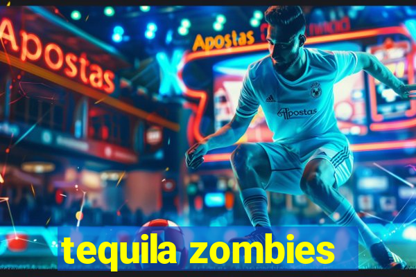 tequila zombies